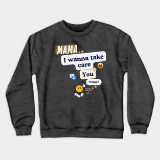 Mama I wanna take care you Crewneck Sweatshirt